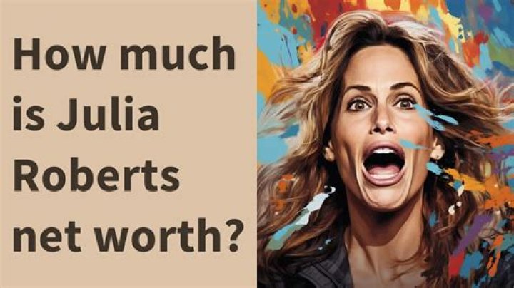 What is Julia Roberts’ net worth?